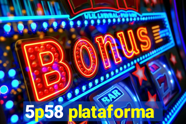 5p58 plataforma